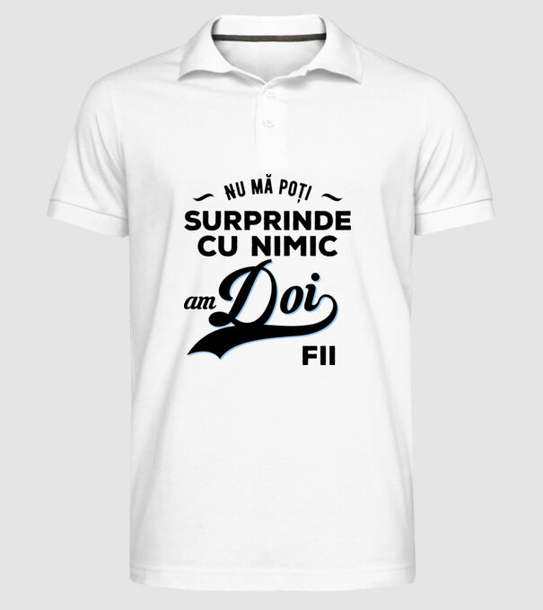Nu mă poți surprinde cu nimic, am doi fii model alb pe tricou