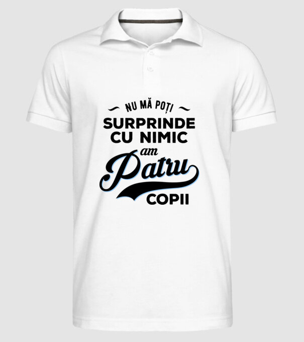 Nu mă poți surprinde cu nimic, am patru copii model alb pe tricou