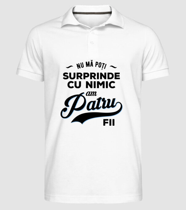 Nu mă poți surprinde cu nimic, am patru fii model alb pe tricou