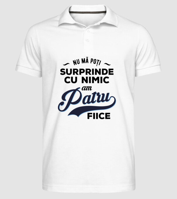 Nu mă poți surprinde cu nimic, am patru fiice model alb pe tricou