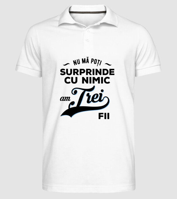Nu mă poți surprinde cu nimic, am trei fii model alb pe tricou