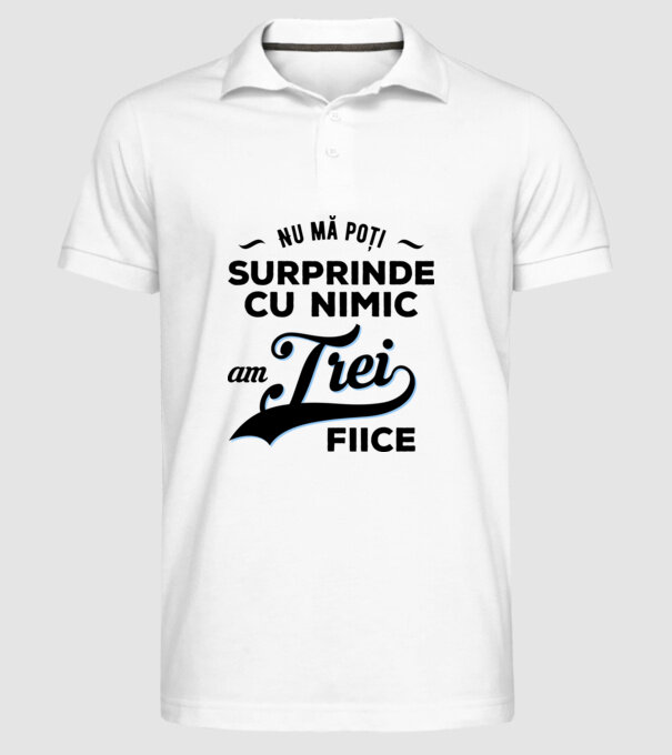 Nu mă poți surprinde cu nimic, am trei fiice model alb pe tricou
