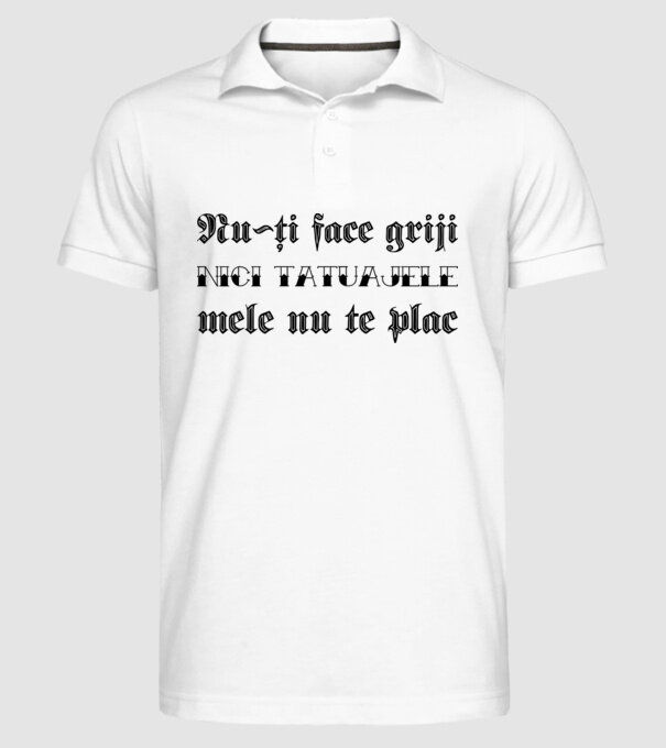 Nu-ți face griji, nici tatuajele mele nu te plac model alb pe tricou