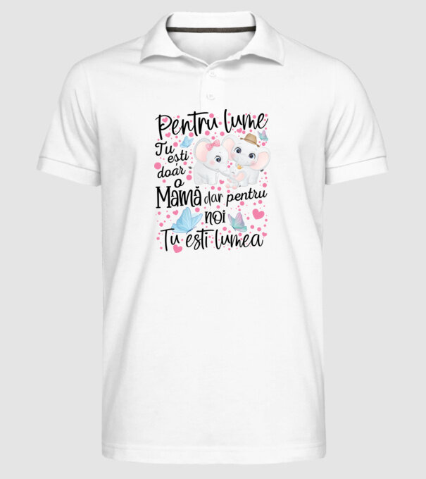 Pentru lume ești doar o Mamă dar pentru NOI TU ești lumea model alb pe tricou