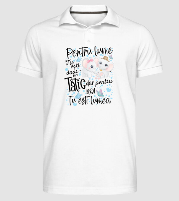 Pentru lume tu ești doar un Tătic dar pentru NOI TU ești lumea model alb pe tricou