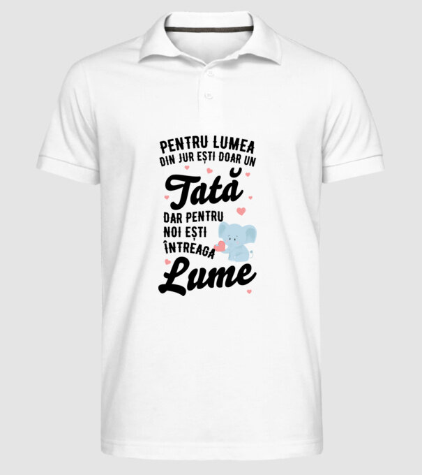 Pentru lumea din jur ești doar un tată, dar pentru noi ești întreaga lume model alb pe tricou