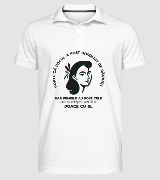 Poate că focul a fost inventat de bărbați, dar femeile au fost cele care au descoperit cum să se joace cu el. model alb pe tricou