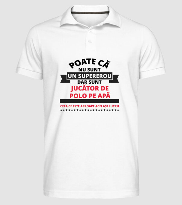 Poate că nu sunt un supererou, dar sunt JUCĂTOR DE POLO PE APĂ, ceea ce este aproape același lucru model alb pe tricou
