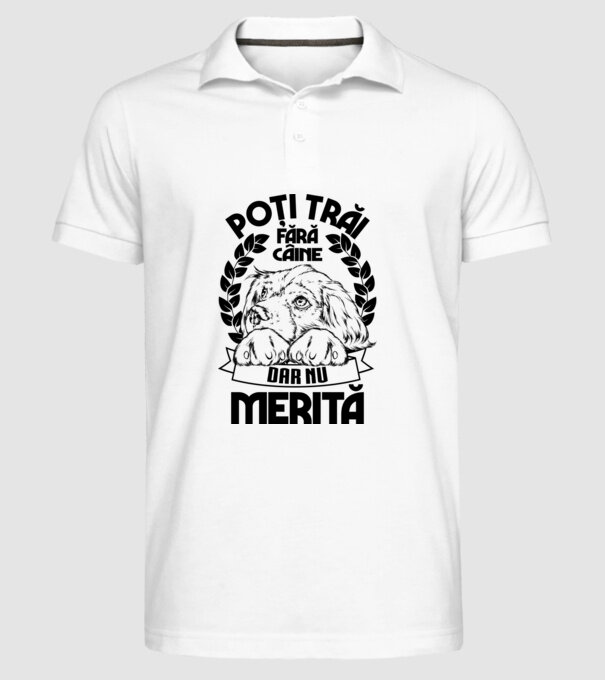 Poți trăi fără câine, dar nu merită model alb pe tricou