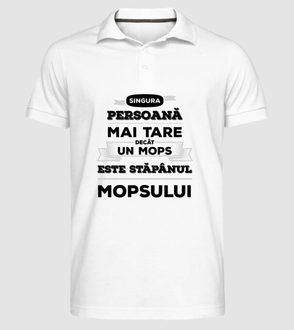 singura persoană mai tare decât un Mops este stăpânul Mopsului model alb pe tricou