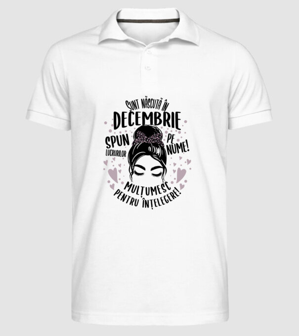 Sunt născută în - decembrie - spun lucrurilor pe nume! - mulțumesc pentru înțelegere! model alb pe tricou