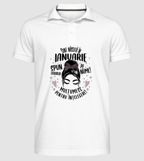 Sunt născută în - ianuarie - spun lucrurilor pe nume! - mulțumesc pentru înțelegere! model alb pe tricou