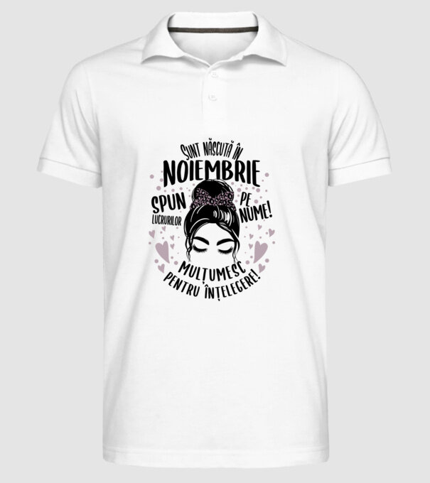 Sunt născută în - noiembrie - spun lucrurilor pe nume! - mulțumesc pentru înțelegere! model alb pe tricou