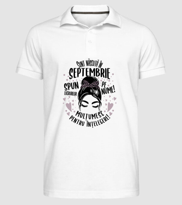 Sunt născută în - septembrie - spun lucrurilor pe nume! - mulțumesc pentru înțelegere! model alb pe tricou