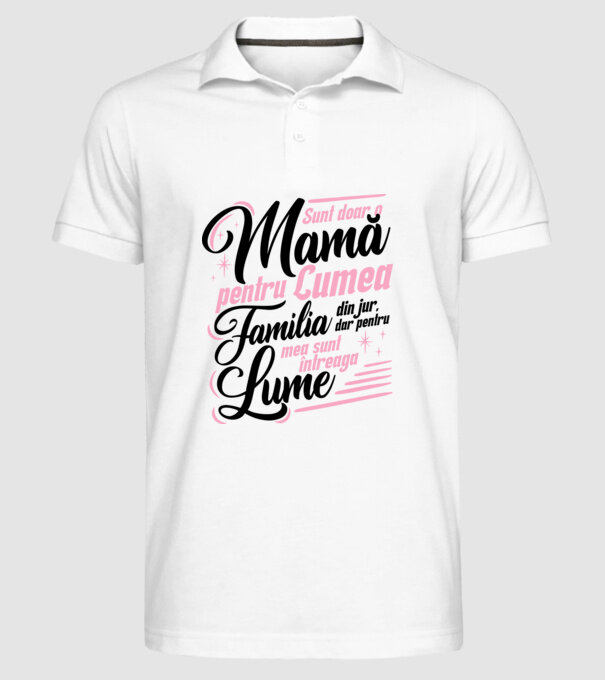 Sunt doar o mamă pentru lumea din jur, dar pentru familia mea sunt întreaga lume! model alb pe tricou