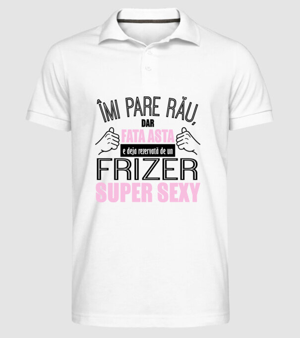 Îmi pare rău, dar fata asta e deja rezervată de un FRIZER super sexy model alb pe tricou