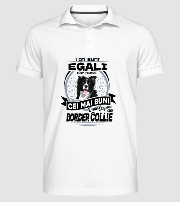 Toți sunt egali, dar numai cei mai buni devin stăpâni de border collie model alb pe tricou
