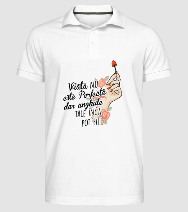 Viața nu este perfectă, dar unghiile tale încă pot fi! model alb pe tricou