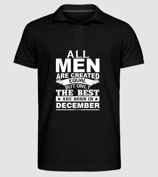 All men are created equal but only the best are born in december model negru pe tricou