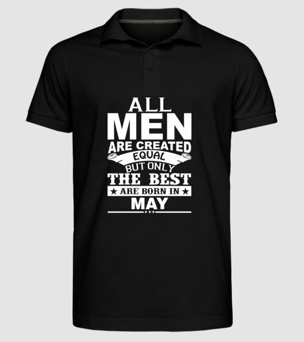 All men are created equal but only the best are born in may model negru pe tricou
