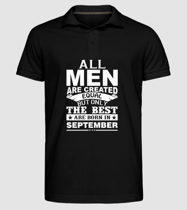 All men are created equal but only the best are born in september model negru pe tricou