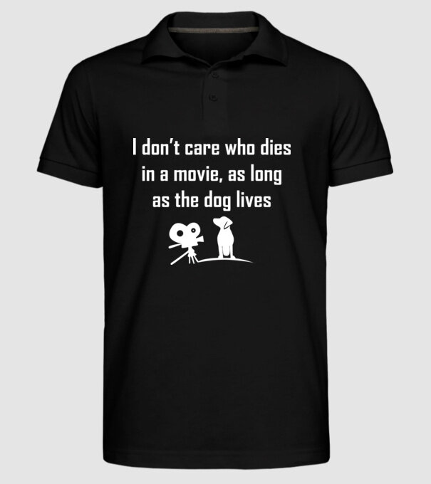 'I don''t care who dies in a movie, as long as the dog lives!' model negru pe tricou
