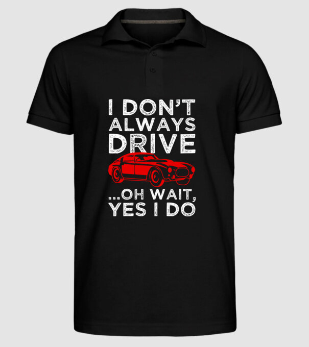 I dont always drive oh wait yes i do model negru pe tricou