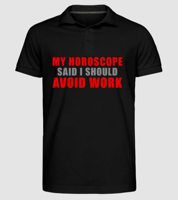 My horoscope said I should avoid work model negru pe tricou