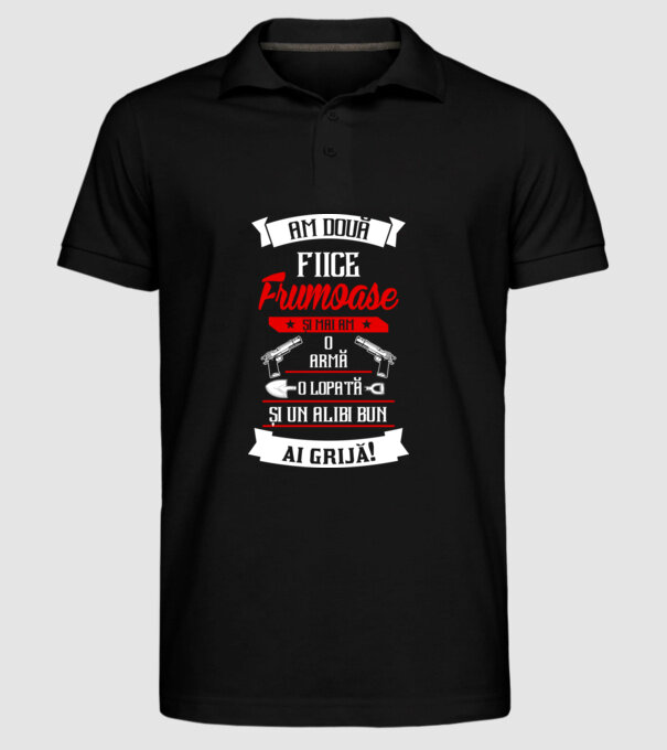 Am două fiice frumoase și mai am o armă, o lopată și un alibi bun model negru pe tricou