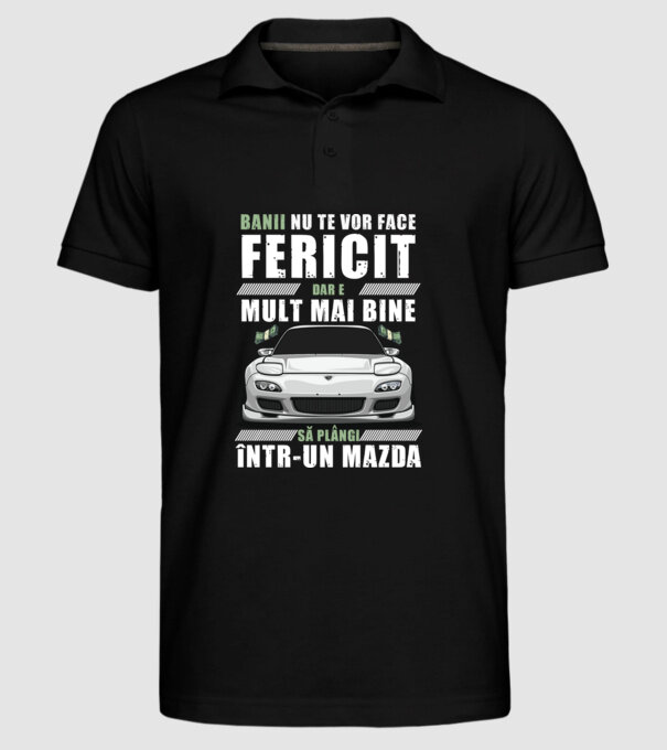 banii nu te vor face fericit, dar e mult mai bine să plângi într-un Mazda model negru pe tricou
