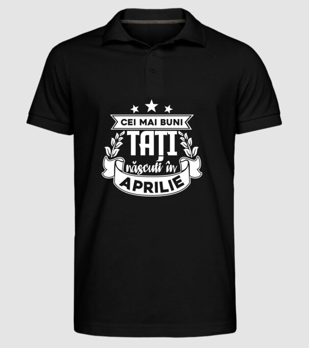 Cei mai buni tați sunt născuți în Aprilie model negru pe tricou
