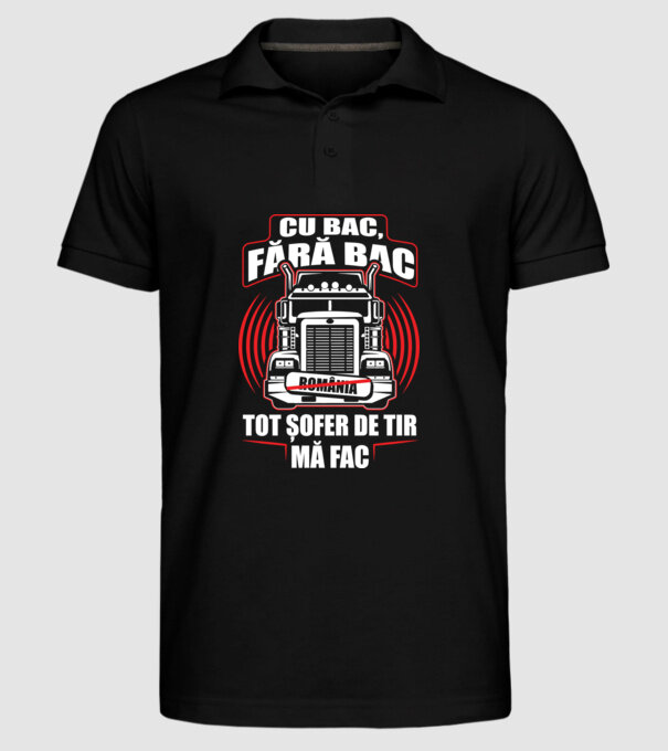 Cu bac, fără bac, tot șofer de tir mă fac model negru pe tricou