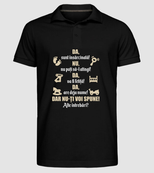 Da, sunt însărcinată! Nu, nu poți să-l atingi! Da, va fi fetiță! Da, are deja nume! Dar nu-ți voi spune! Alte întrebări? model negru pe tricou