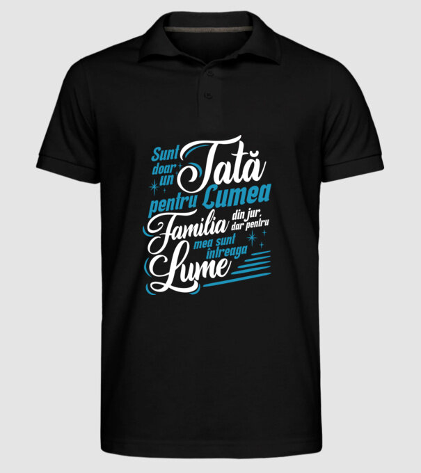 Sunt doar un tată pentru lumea din jur, dar pentru familia mea sunt întreaga lume! model negru pe tricou