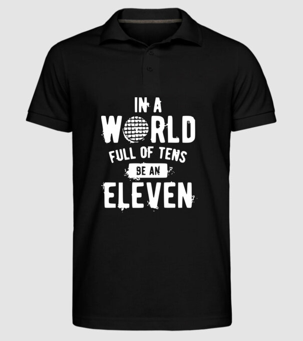 in a world of full of tens be an eleven model negru pe tricou