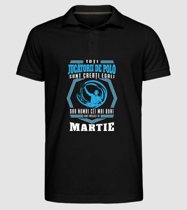 Toți jucătorii de polo sunt creați egali, dar numai cei mai buni sunt născuți în martie model negru pe tricou