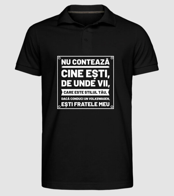 nu contează cine ești, de unde vii, care este stilul tău, dacă conduci un Volkswagen, ești fratele meu model negru pe tricou