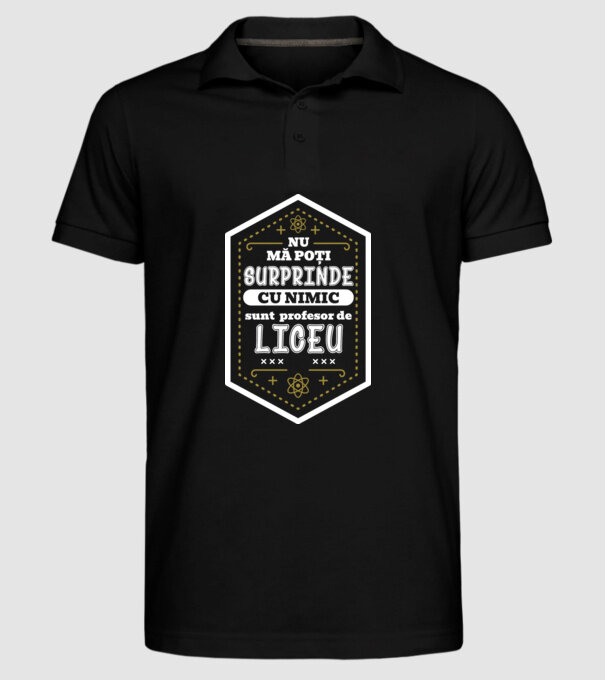 Nu mă poți surprinde cu nimic, sunt profesor de LICEU model negru pe tricou