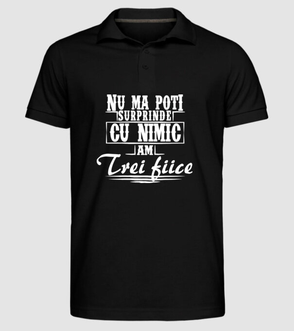 Nu mă poți surprinde cu nimic, am trei fiice model negru pe tricou