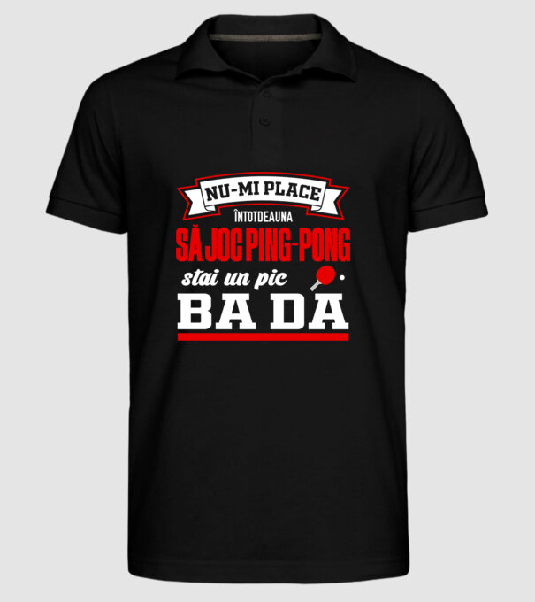 nu-mi place întotdeauna să joc ping-pong, stai un pic, ba da model negru pe tricou