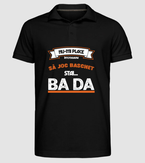 nu-mi place întotdeauna să joc baschet, stai un pic, ba da model negru pe tricou