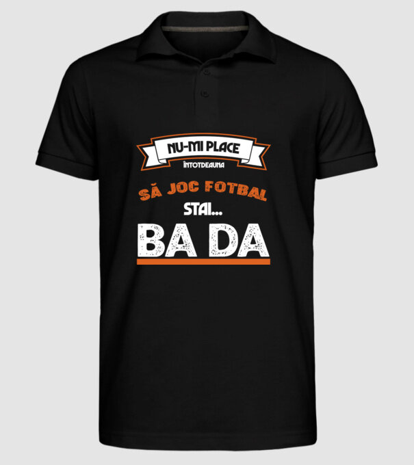 nu-mi place întotdeauna să joc fotbal, stai un pic, ba da model negru pe tricou