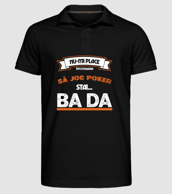nu-mi place întotdeauna să joc poker, stai un pic, ba da model negru pe tricou