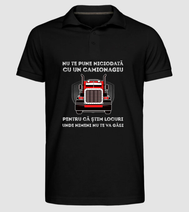 nu te pune niciodată cu un camionagiu, pentru că știm locuri unde nimeni nu te va găsi model negru pe tricou