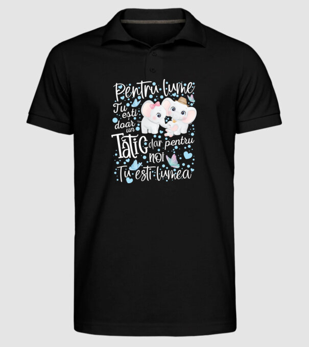 Pentru lume tu ești doar un Tătic dar pentru NOI TU ești lumea model negru pe tricou