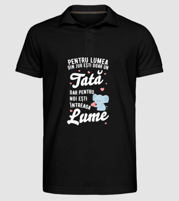 Pentru lumea din jur ești doar un tată, dar pentru noi ești întreaga lume model negru pe tricou