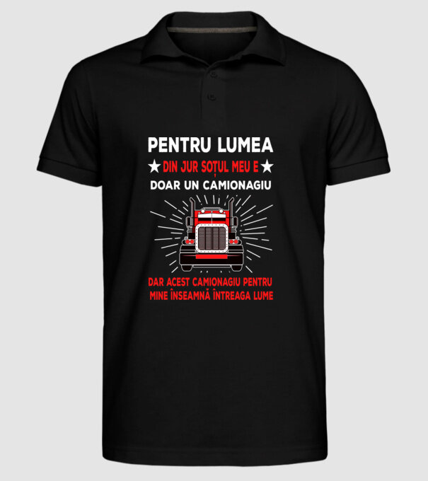 Pentru lumea din jur soțul meu e doar un camionagiu, dar acest camionagiu pentru mine înseamnă întreaga lume model negru pe tricou
