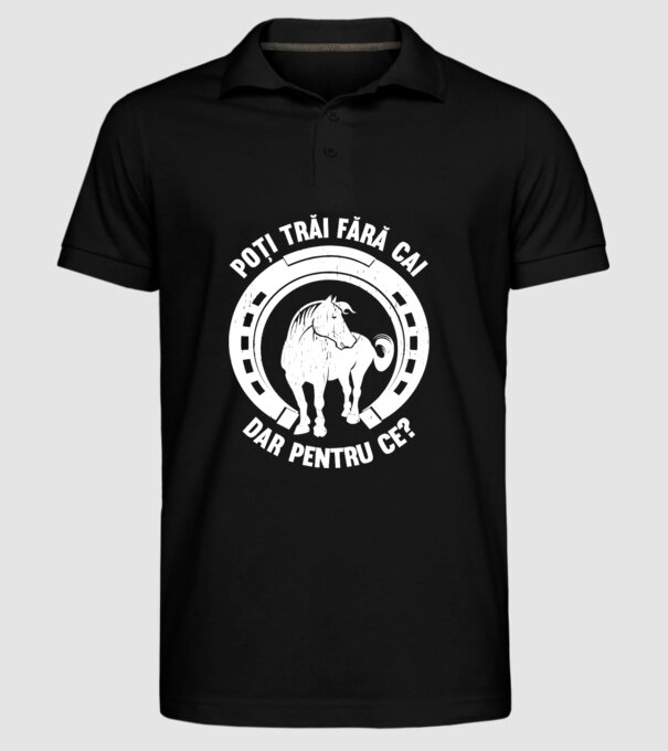 Poți trăi fără cai, dar pentru ce? model negru pe tricou