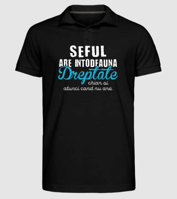 Seful are intodeauna dreptate model negru pe tricou