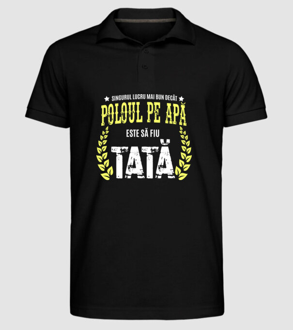 Singurul lucru mai bun decât poloul pe apă este să fiu tată model negru pe tricou